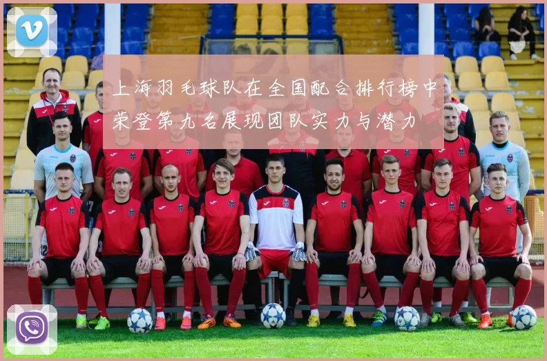 上海羽毛球队在全国配合排行榜中荣登第九名展现团队实力与潜力