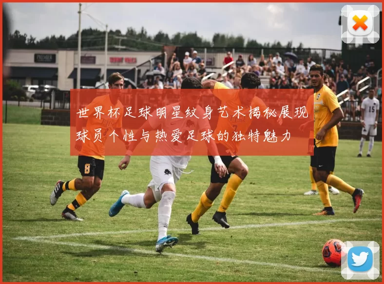 世界杯足球明星纹身艺术揭秘展现球员个性与热爱足球的独特魅力