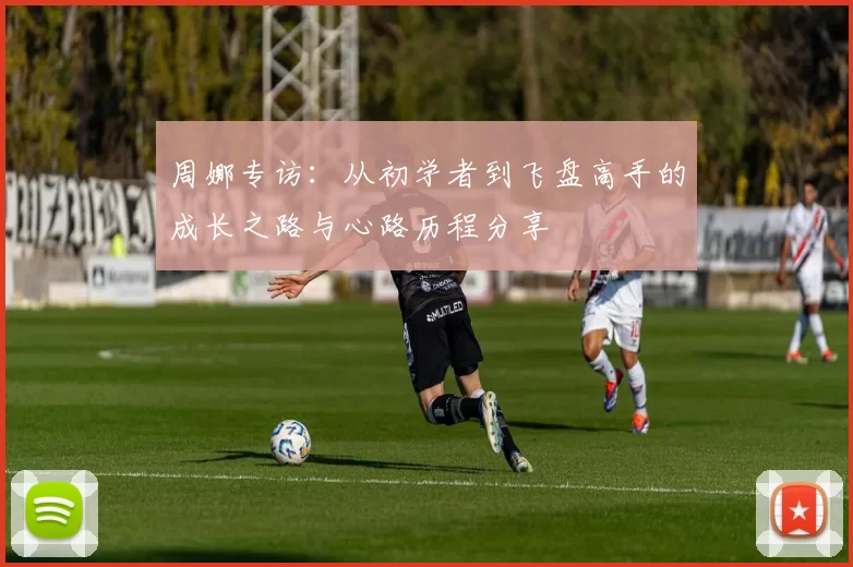 周娜专访：从初学者到飞盘高手的成长之路与心路历程分享