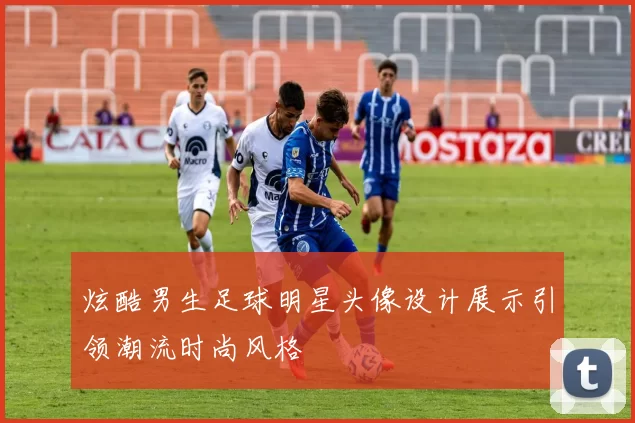 炫酷男生足球明星头像设计展示引领潮流时尚风格