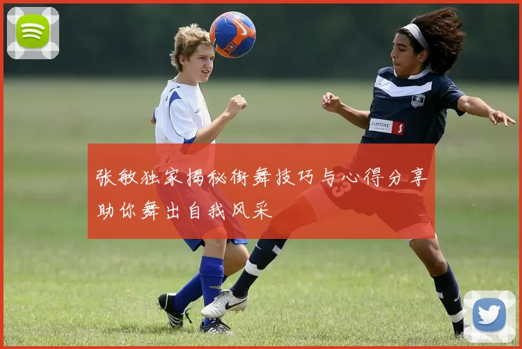 张敏独家揭秘街舞技巧与心得分享助你舞出自我风采