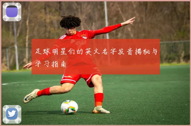 足球明星们的英文名字发音揭秘与学习指南