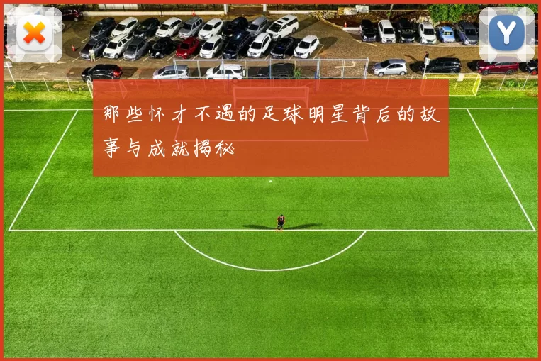 那些怀才不遇的足球明星背后的故事与成就揭秘